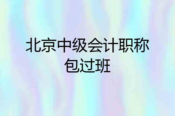 北京中级会计职称包过班
