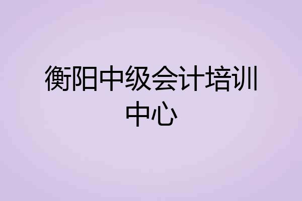 衡阳中级会计培训中心