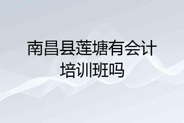 南昌县莲塘有会计培训班吗