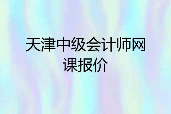 天津中级会计师网课报价