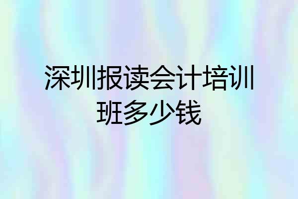 深圳报读会计培训班多少钱