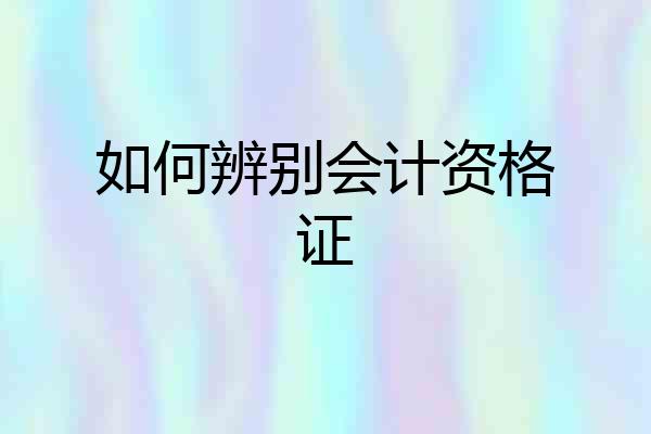如何辨别会计资格证