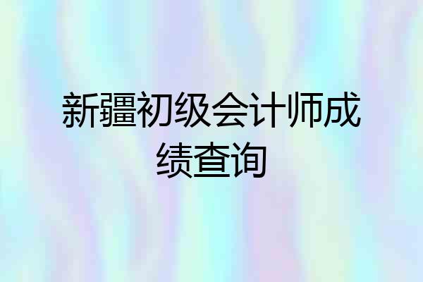新疆初级会计师成绩查询