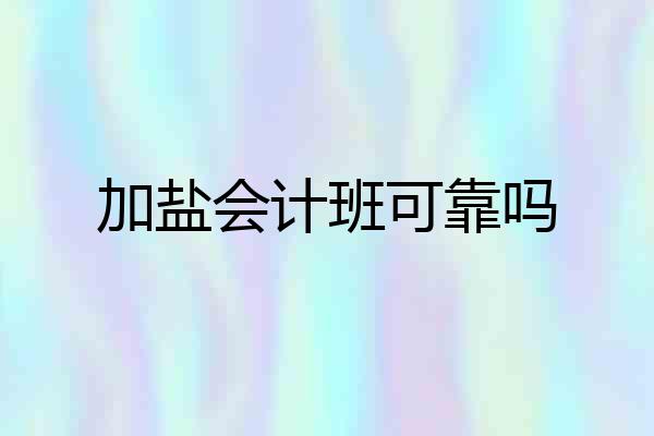 加盐会计班可靠吗