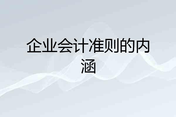 企业会计准则的内涵