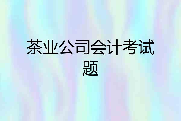 茶业公司会计考试题