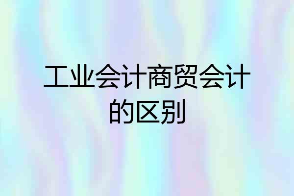 工业会计商贸会计的区别