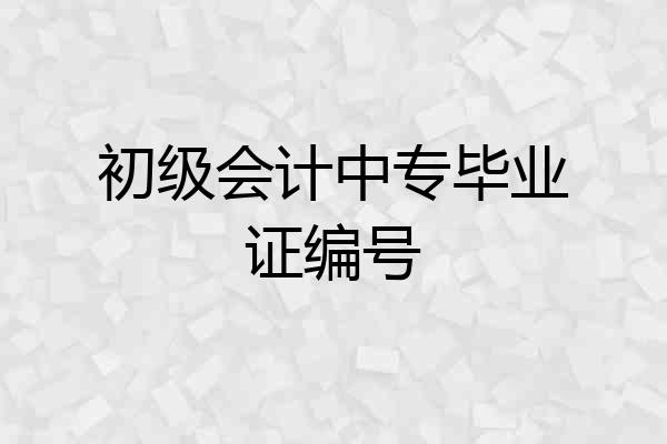 初级会计中专毕业证编号