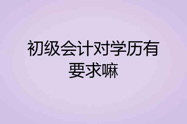 初级会计对学历有要求嘛