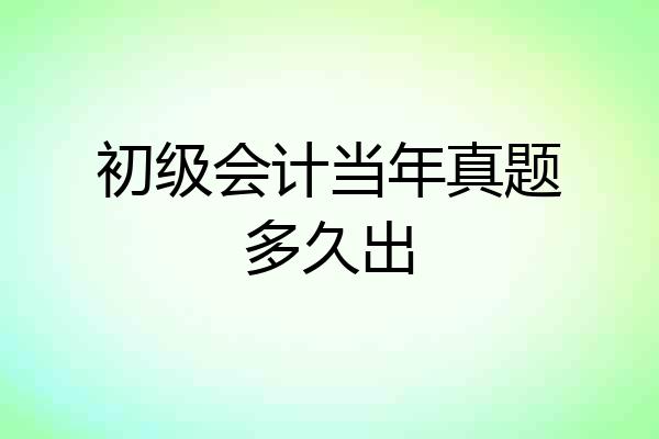 初级会计当年真题多久出