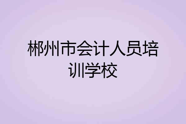 郴州市会计人员培训学校
