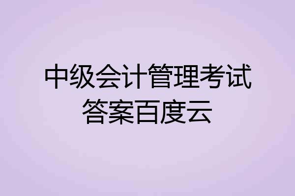 中级会计管理考试答案百度云