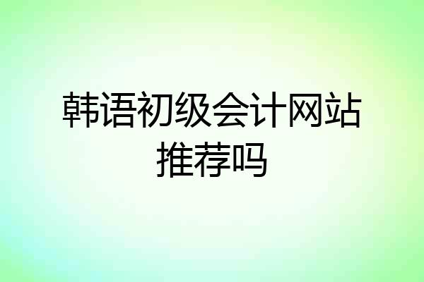 韩语初级会计网站推荐吗