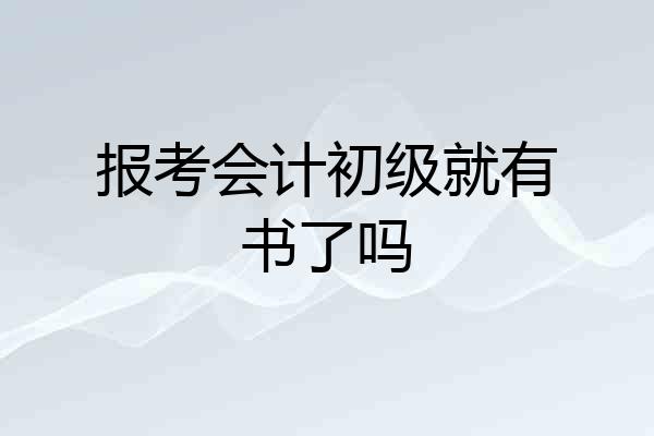 报考会计初级就有书了吗