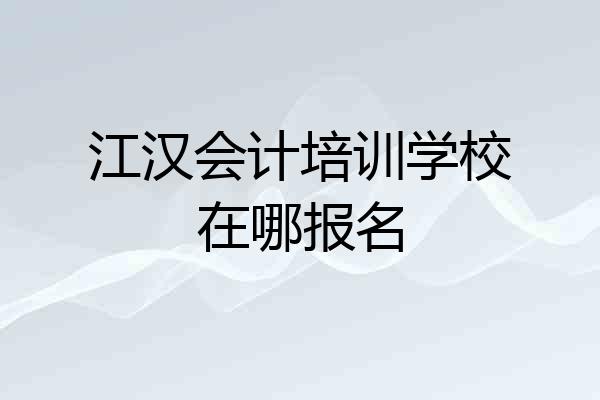 江汉会计培训学校在哪报名