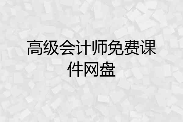 高级会计师免费课件网盘