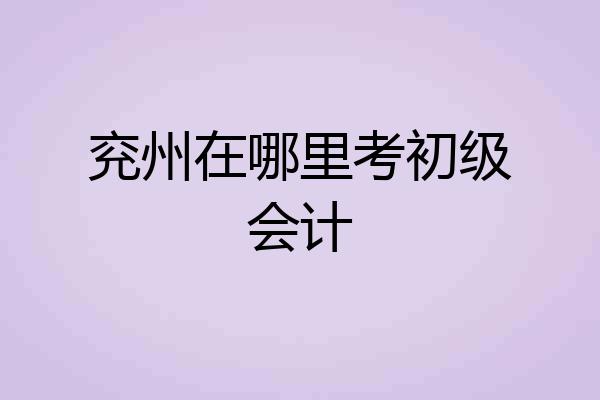 兖州在哪里考初级会计