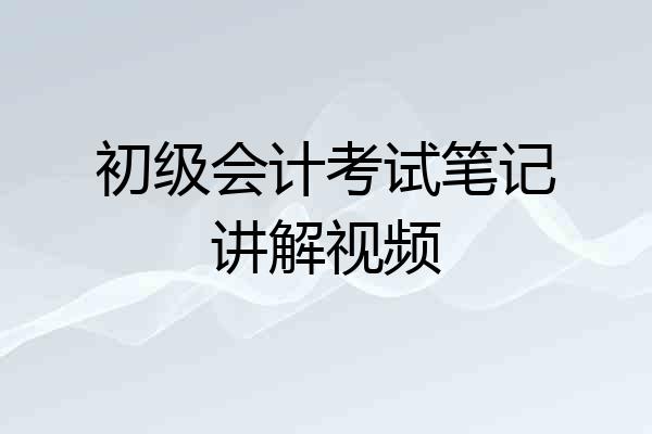初级会计考试笔记讲解视频