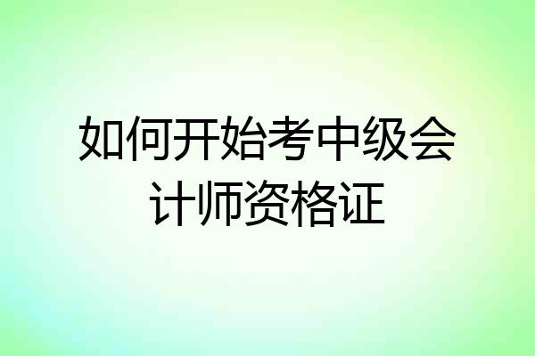 如何开始考中级会计师资格证