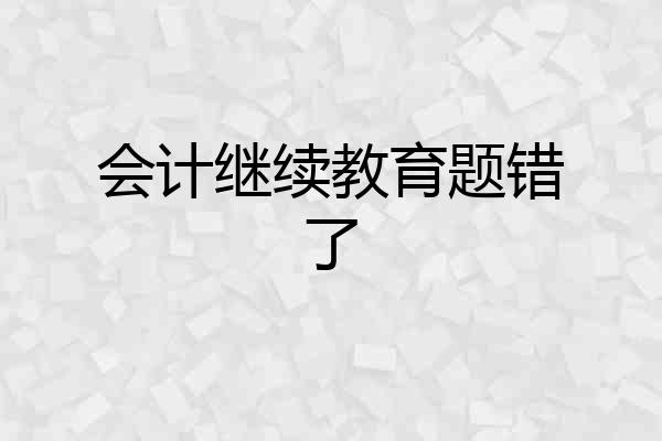 会计继续教育题错了