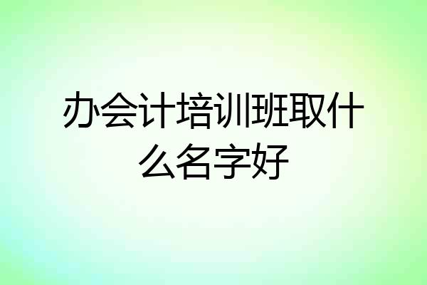 办会计培训班取什么名字好