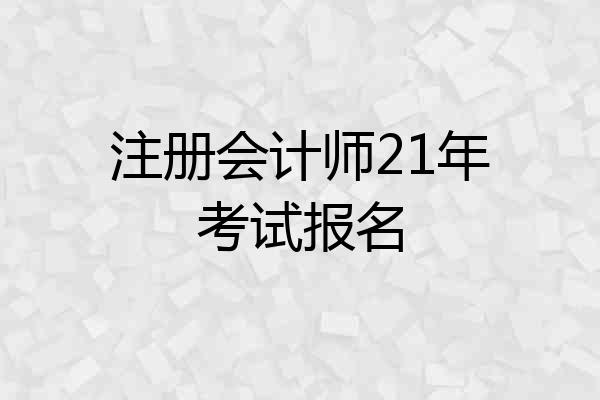 注册会计师21年考试报名