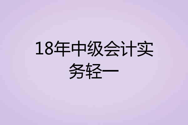 18年中级会计实务轻一