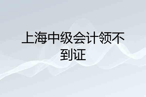 上海中级会计领不到证