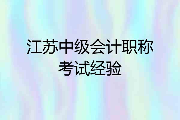 江苏中级会计职称考试经验