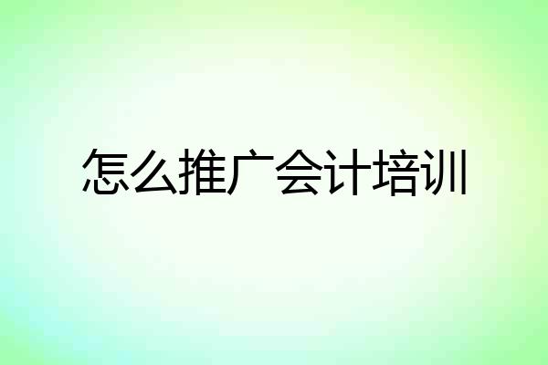 怎么推广会计培训