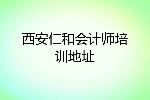 西安仁和会计师培训地址