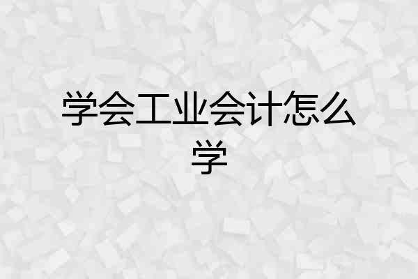 学会工业会计怎么学