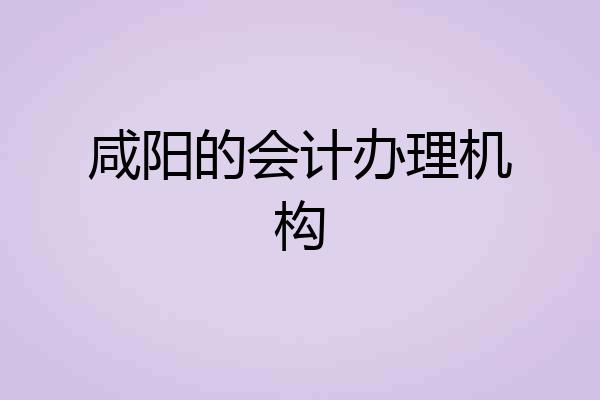 咸阳的会计办理机构
