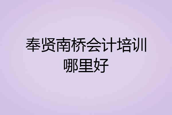 奉贤南桥会计培训哪里好