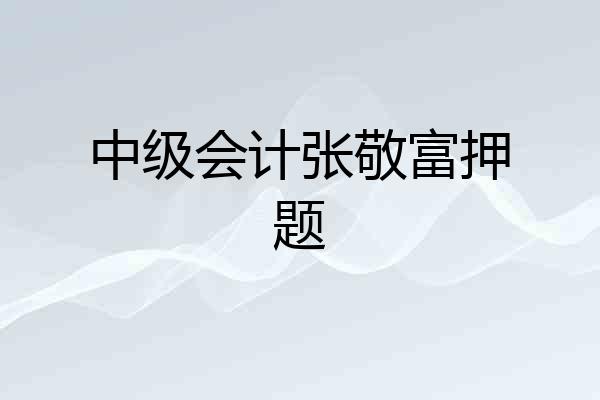 中级会计张敬富押题