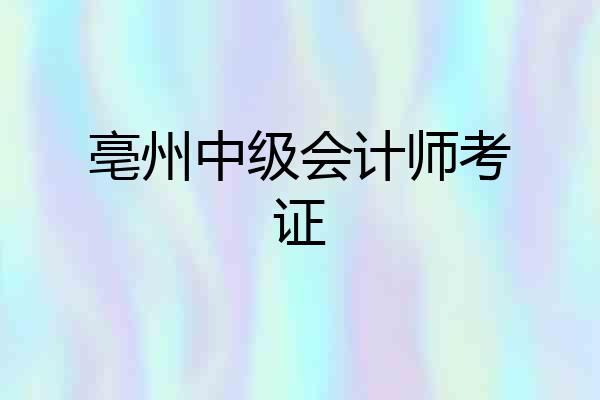 亳州中级会计师考证