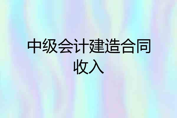 中级会计建造合同收入