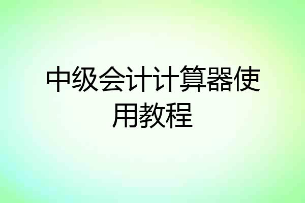 中级会计计算器使用教程