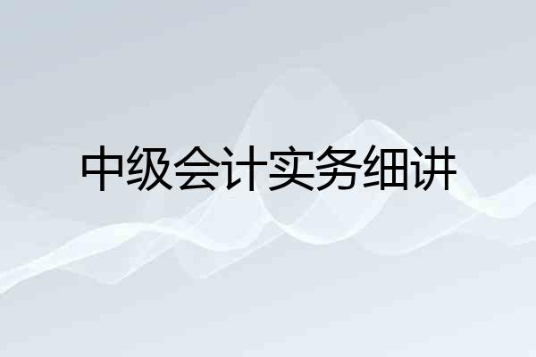 中级会计实务细讲