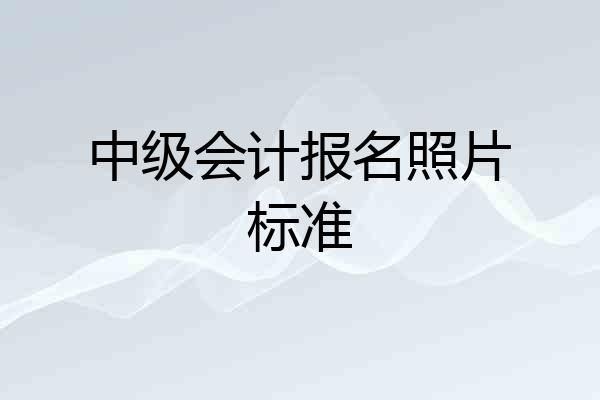 中级会计报名照片标准