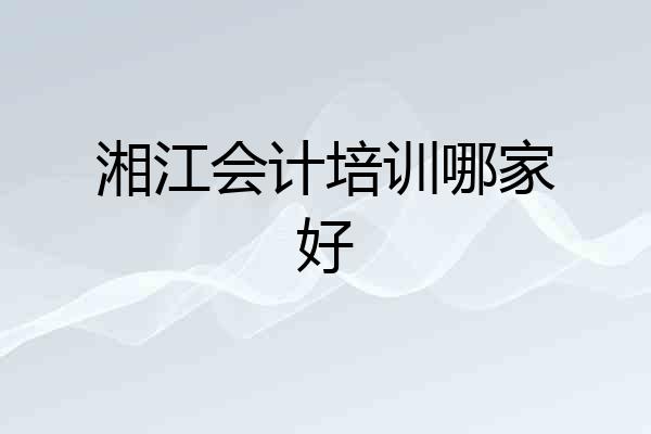湘江会计培训哪家好