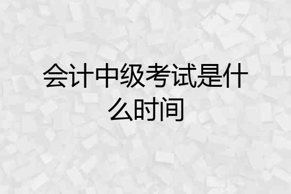 会计中级考试是什么时间