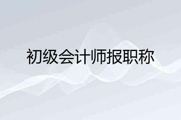 初级会计师报职称