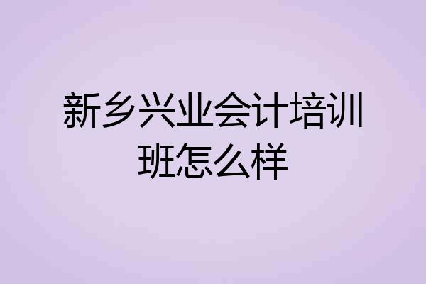 新乡兴业会计培训班怎么样