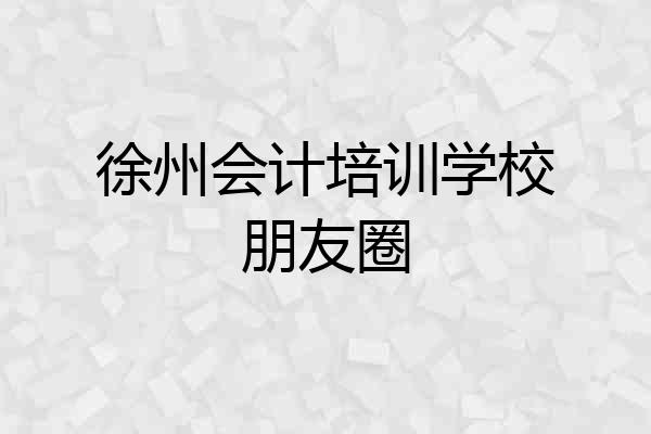 徐州会计培训学校朋友圈