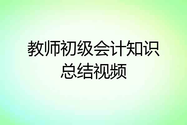 教师初级会计知识总结视频