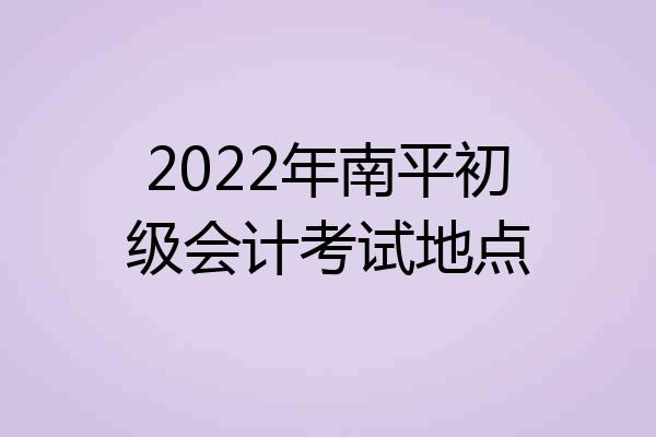 2022年南平初级会计考试地点