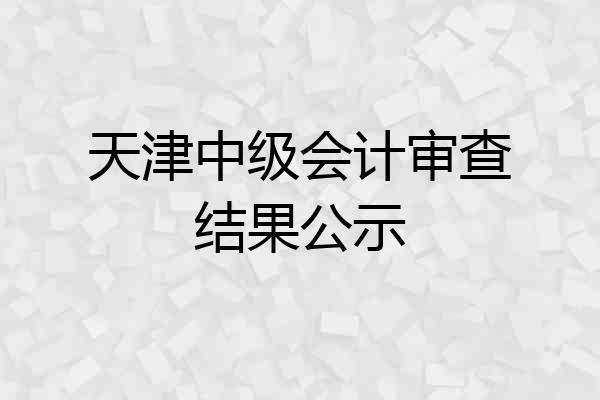 天津中级会计审查结果公示