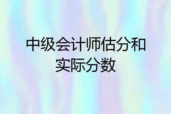 中级会计师估分和实际分数