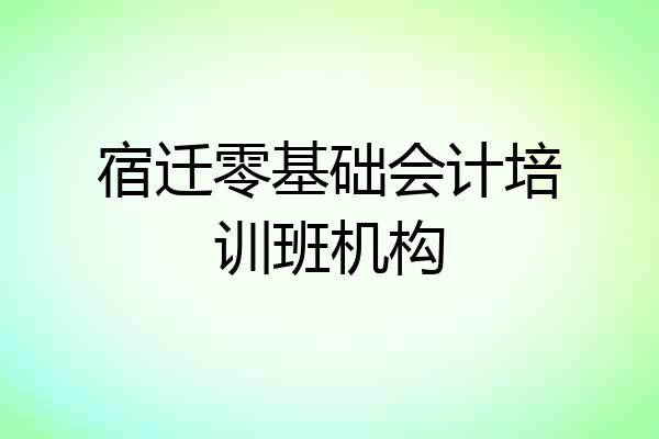宿迁零基础会计培训班机构